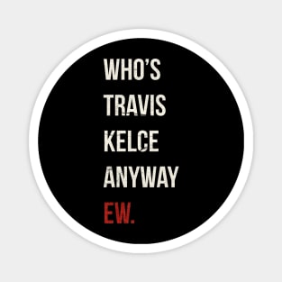 Who’s Travis Kelce Anyway Ew. Grunge Magnet